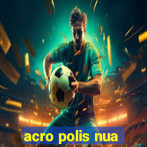 acro polis nua